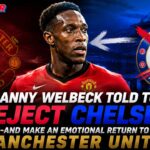 Danny Welbeck Told to Reject Chelsea and Make an Emotional Return to Manchester United