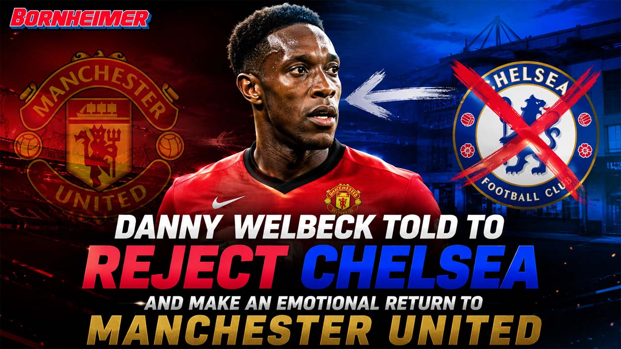 Danny Welbeck Told to Reject Chelsea and Make an Emotional Return to Manchester United