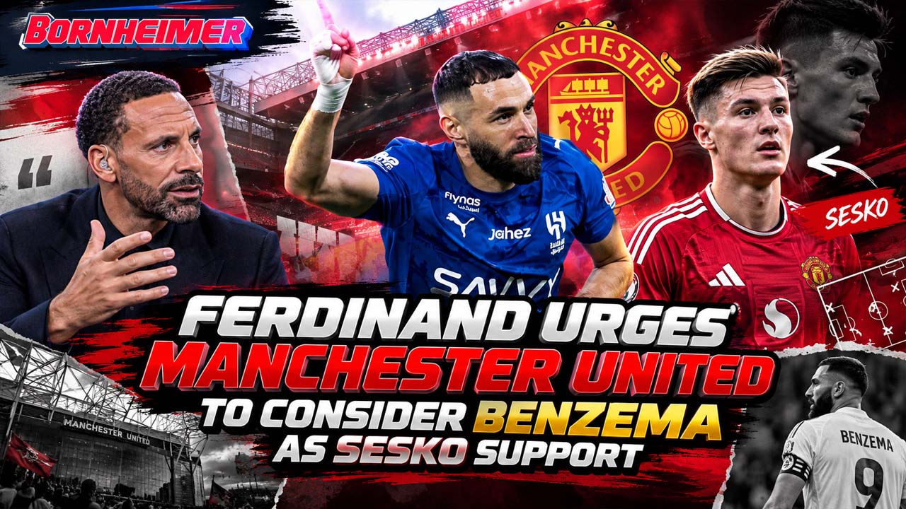 Ferdinand Urges Manchester United to Consider Benzema as Sesko Support